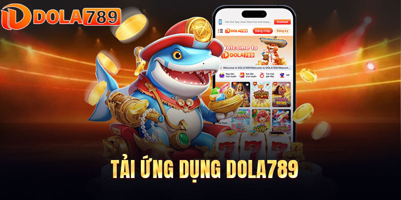 Tải ứng dụng DOLA789 trải nghiệm cực dễ