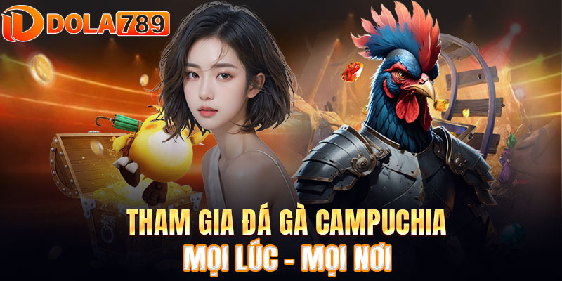 Tham gia đá gà Campuchia mọi lúc - mọi nơi