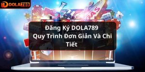 Đăng Ký DOLA789 - Quy Trình Đơn Giản Và Chi Tiết