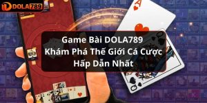 Game Bài DOLA789 - Khám Phá Thế Giới Cá Cược Hấp Dẫn Nhất